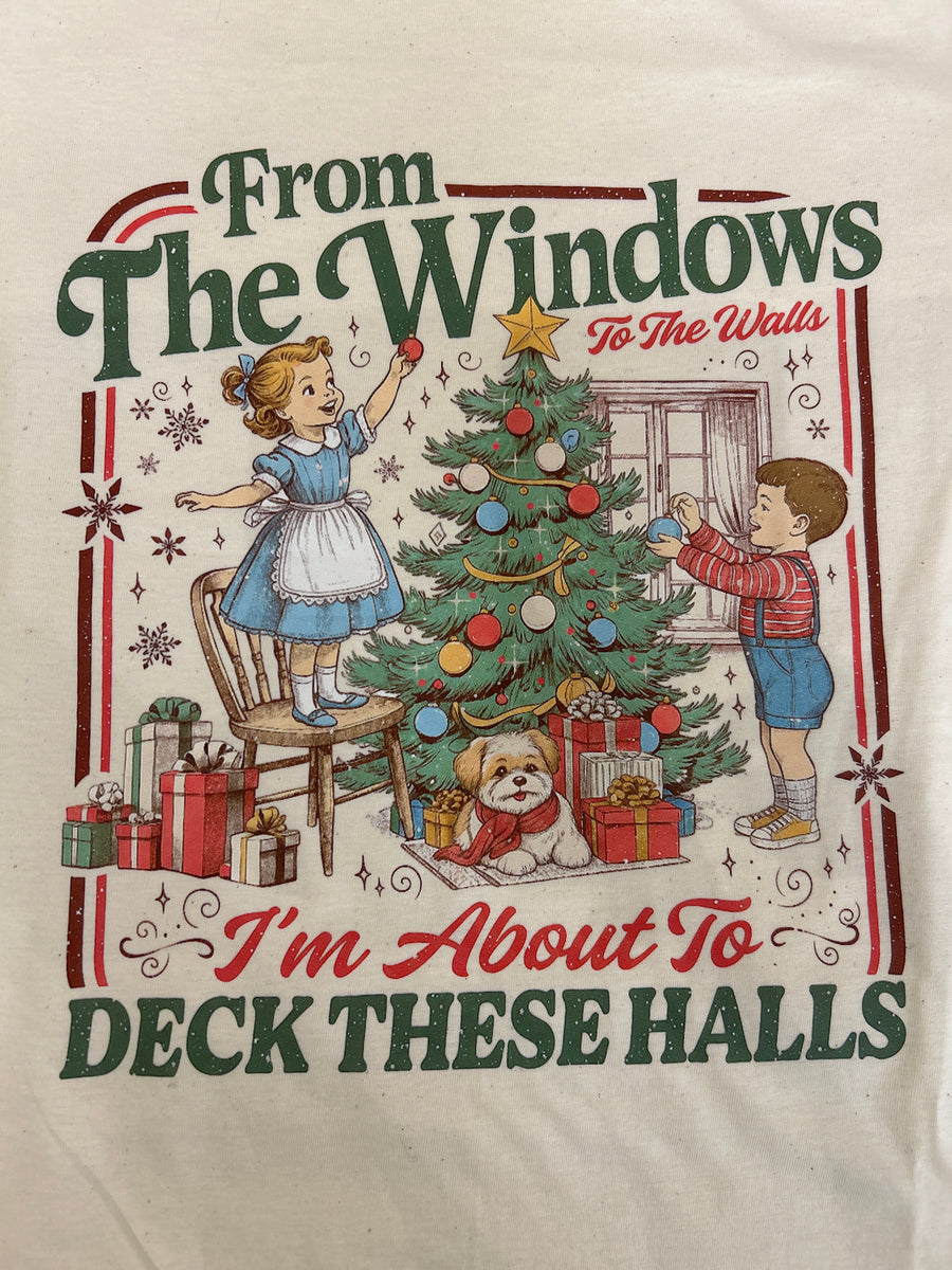 From The Window, To The Walls, I'm About To Deck These Halls | Graphic Tee (Youth + Adult Sizes)