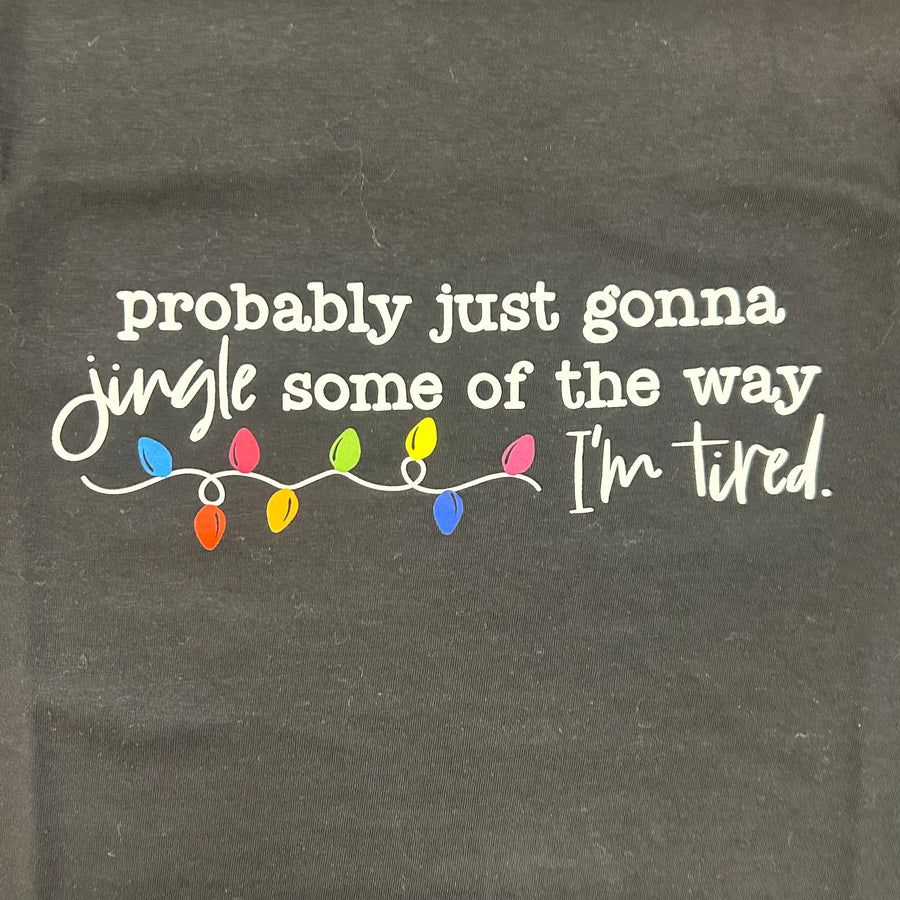Probably Just Gonna Jingle Some Of The Way...I'm Tired | Graphic Tee