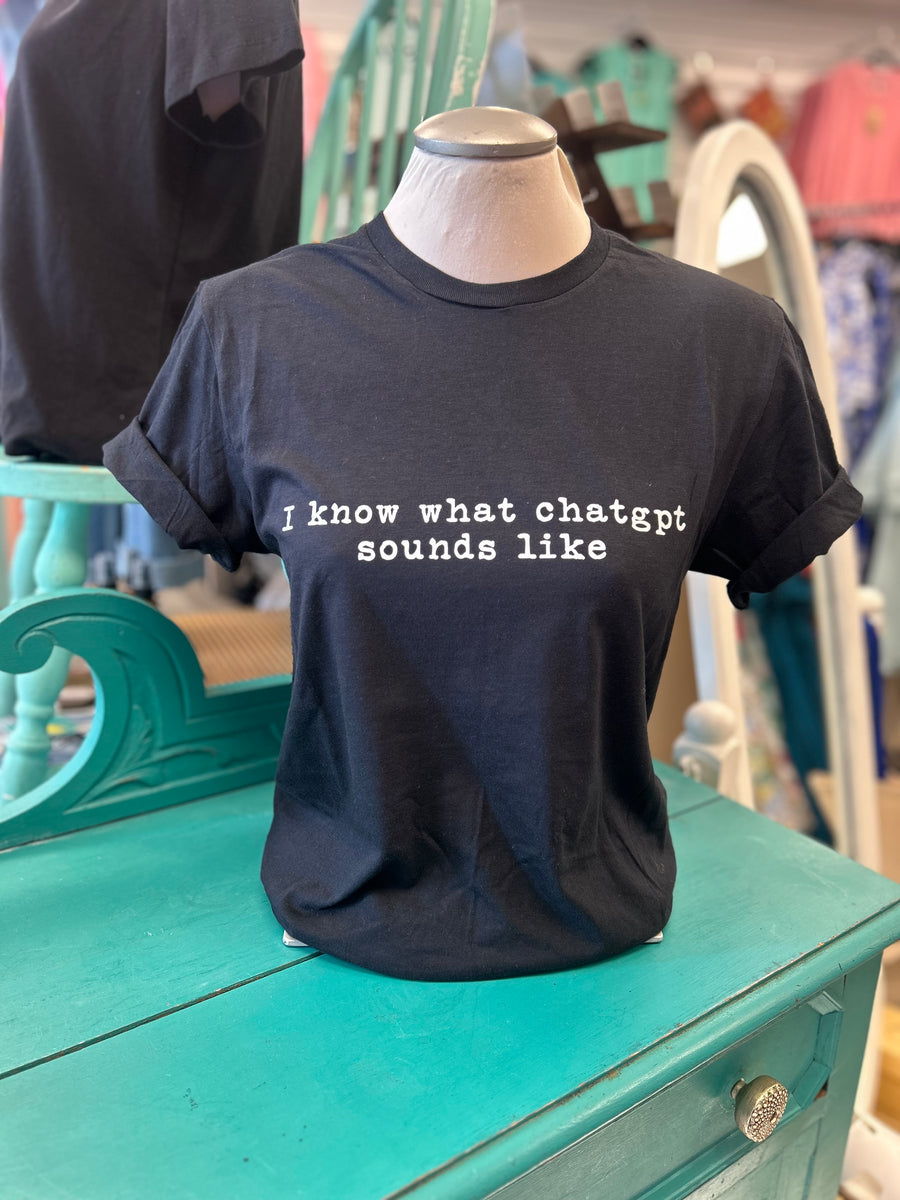 I Know What ChatGPT Sounds Like | Graphic Tee