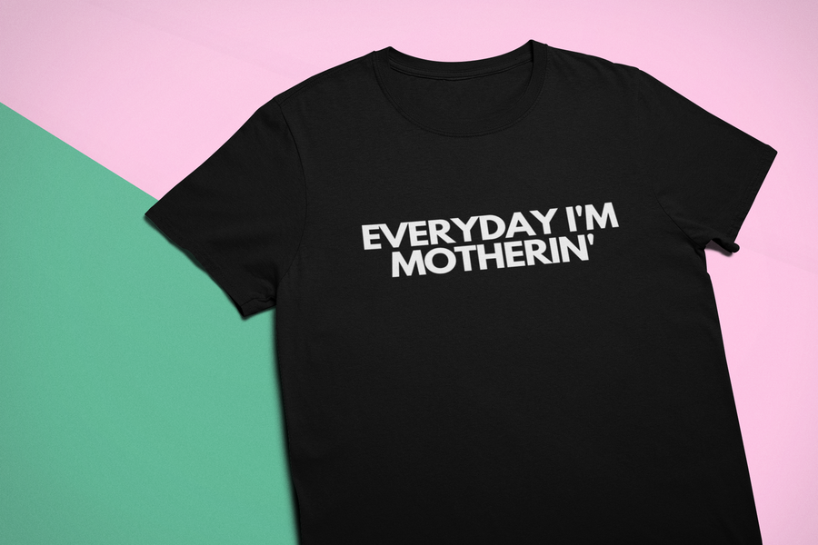 Everyday I'm Motherin' | Custom Tee/Sweatshirt/Hoodie